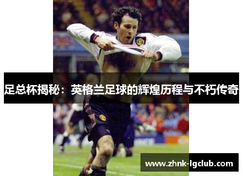 足总杯揭秘：英格兰足球的辉煌历程与不朽传奇