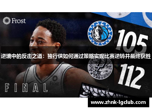 逆境中的反击之道:独行侠如何通过策略实现比赛逆转并最终获胜 逆境中的反击之道:独行侠如何通过策略实现比赛逆转并最终获胜