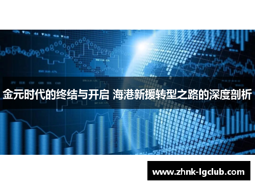 金元时代的终结与开启 海港新援转型之路的深度剖析